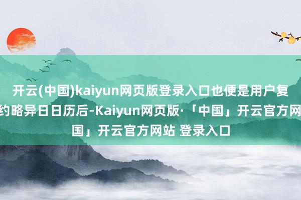 开云(中国)kaiyun网页版登录入口也便是用户复制手机号码约略异日日历后-Kaiyun网页版·「中国」开云官方网站 登录入口