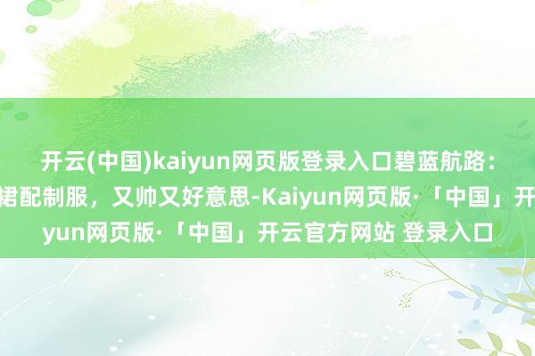 开云(中国)kaiyun网页版登录入口碧蓝航路：好意思女指导官，短裙配制服，又帅又好意思-Kaiyun网页版·「中国」开云官方网站 登录入口