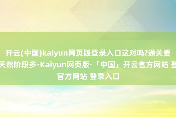 开云(中国)kaiyun网页版登录入口这对吗?通关要点:1.天然阶段多-Kaiyun网页版·「中国」开云官方网站 登录入口
