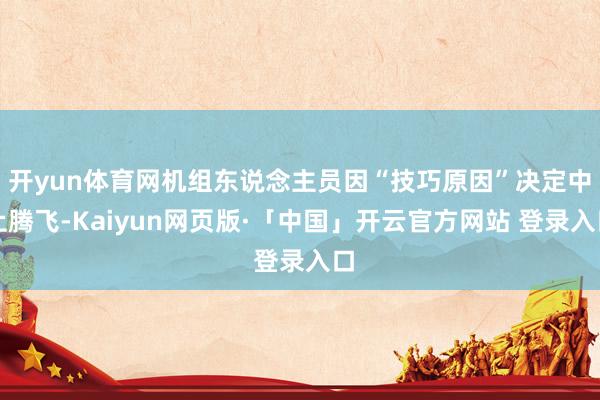 开yun体育网机组东说念主员因“技巧原因”决定中止腾飞-Kaiyun网页版·「中国」开云官方网站 登录入口