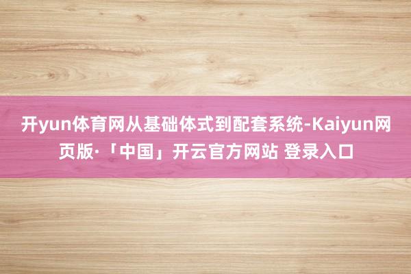 开yun体育网从基础体式到配套系统-Kaiyun网页版·「中国」开云官方网站 登录入口
