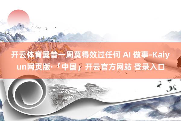 开云体育曩昔一周莫得效过任何 AI 做事-Kaiyun网页版·「中国」开云官方网站 登录入口