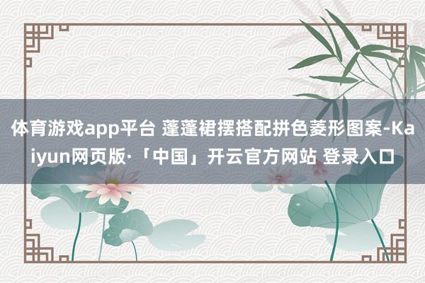 体育游戏app平台 蓬蓬裙摆搭配拼色菱形图案-Kaiyun网页版·「中国」开云官方网站 登录入口