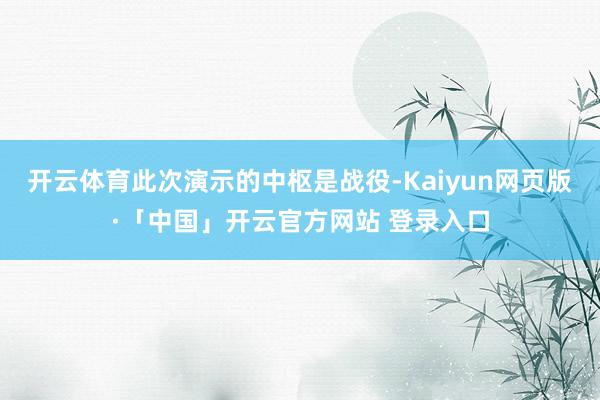 开云体育此次演示的中枢是战役-Kaiyun网页版·「中国」开云官方网站 登录入口