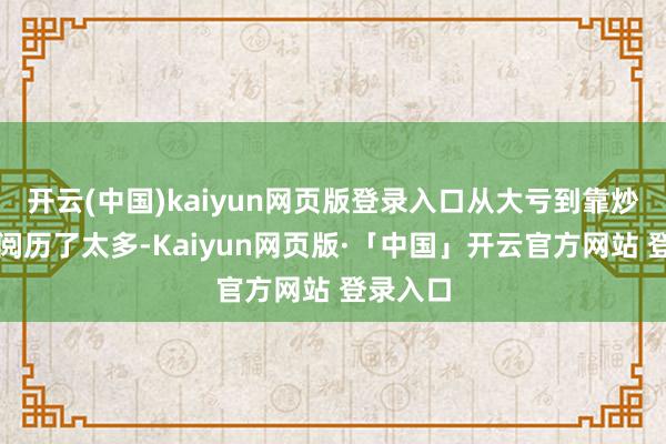 开云(中国)kaiyun网页版登录入口从大亏到靠炒股养家阅历了太多-Kaiyun网页版·「中国」开云官方网站 登录入口